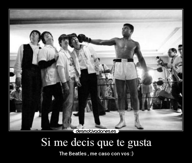 Si me decis que te gusta - The Beatles , me caso con vos :)