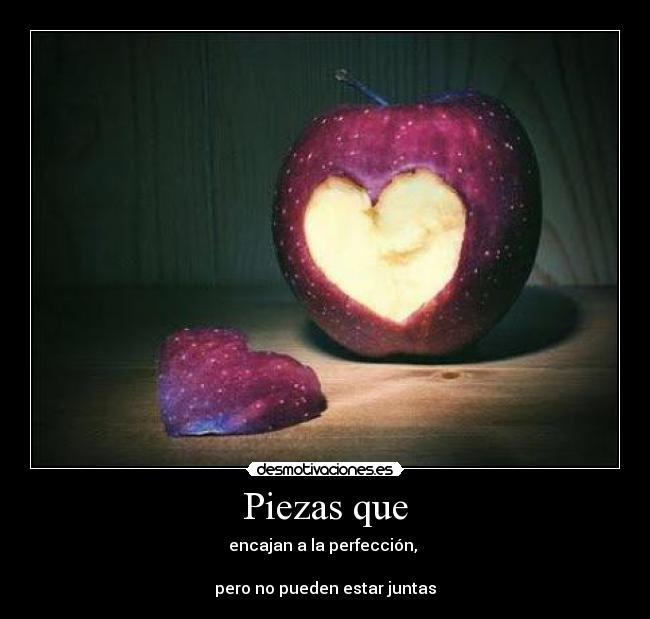 Piezas que - encajan a la perfección,
pero no pueden estar juntas