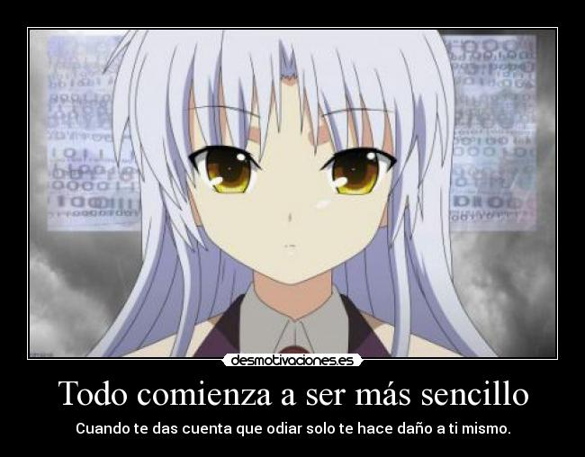 Todo comienza a ser más sencillo - Cuando te das cuenta que odiar solo te hace daño a ti mismo.