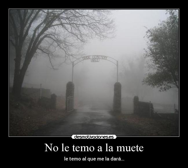 No le temo a la muete - le temo al que me la dará...