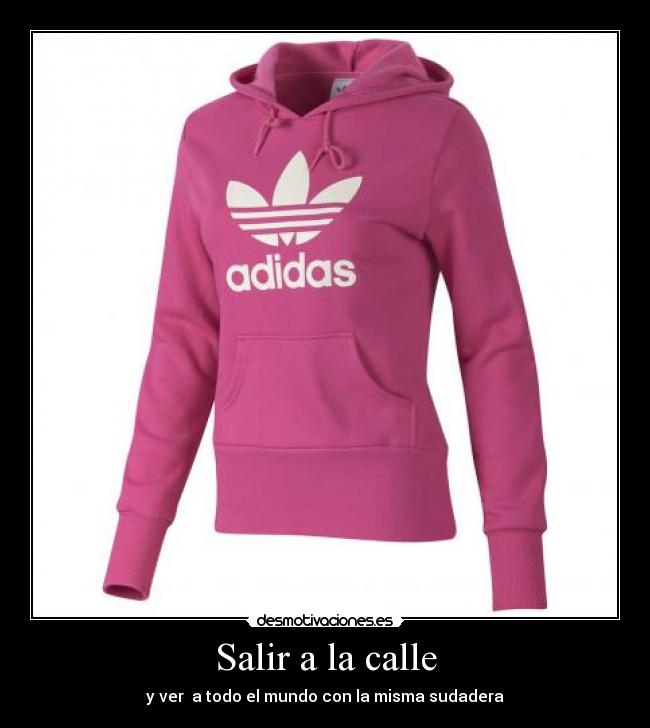 Salir a la calle - y ver a todo el mundo con la misma sudadera