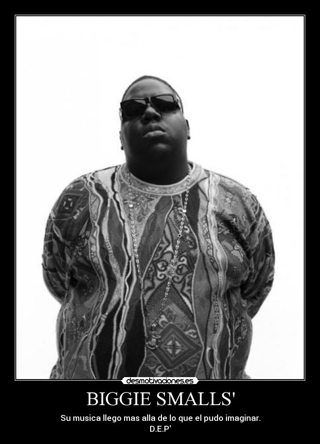 BIGGIE SMALLS - Su musica llego mas alla de lo que el pudo imaginar.
D.E.P