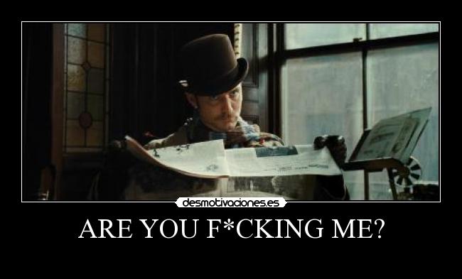 ARE YOU F*CKING ME? -