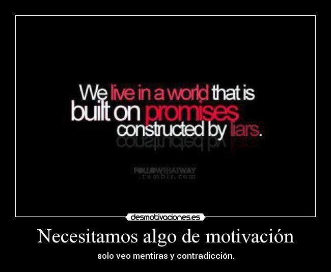 Necesitamos algo de motivación - solo veo mentiras y contradicción.