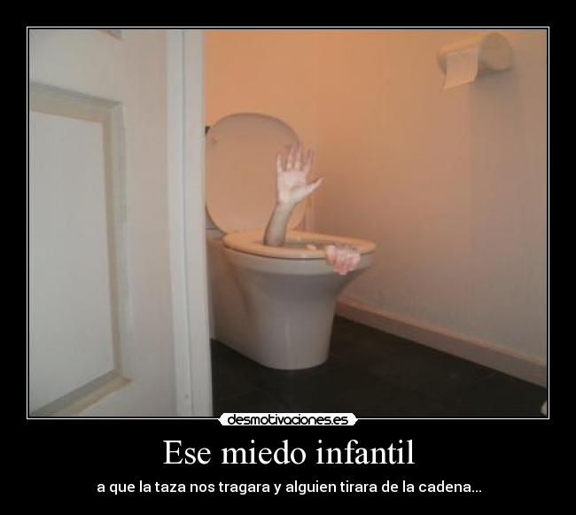 Ese miedo infantil - a que la taza nos tragara y alguien tirara de la cadena...