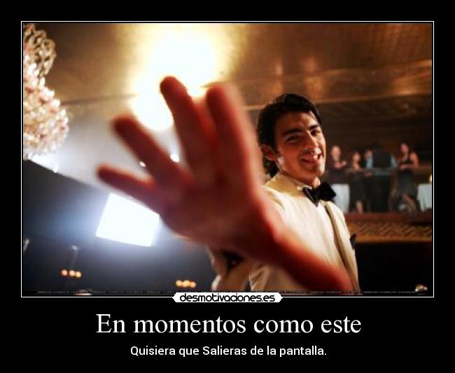 En momentos como este - Quisiera que Salieras de la pantalla.
