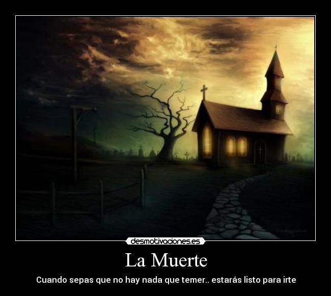 La Muerte - Cuando sepas que no hay nada que temer.. estarás listo para irte