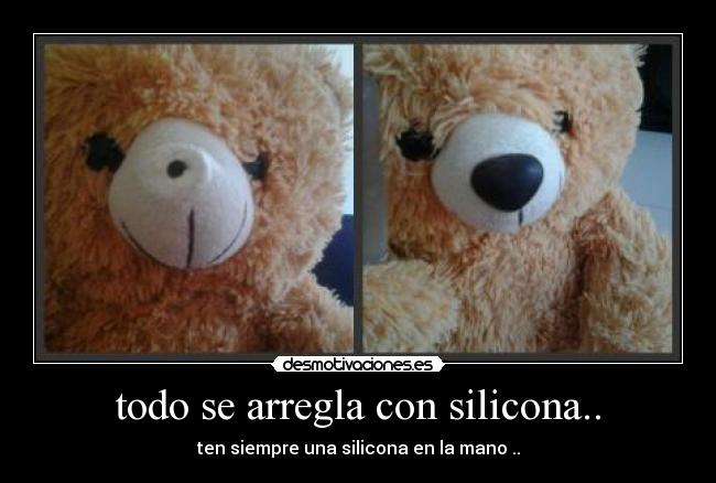 todo se arregla con silicona.. - ten siempre una silicona en la mano ..