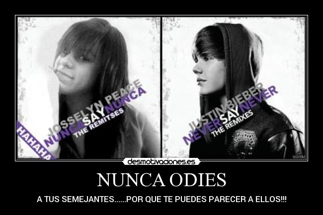 NUNCA ODIES - A TUS SEMEJANTES......POR QUE TE PUEDES PARECER A ELLOS!!!