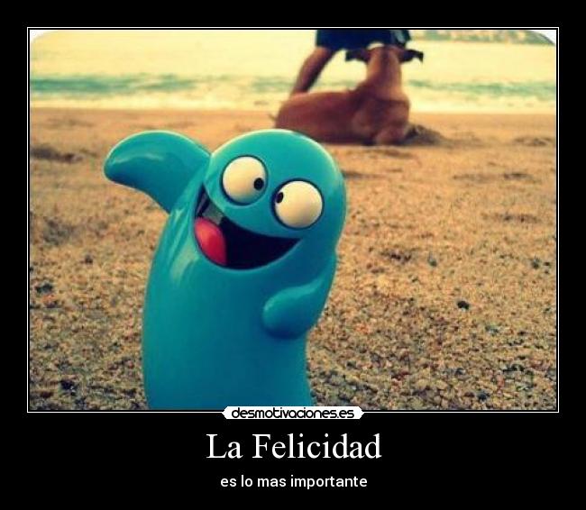 La Felicidad - es lo mas importante