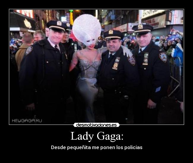 Lady Gaga: - Desde pequeñita me ponen los policias
