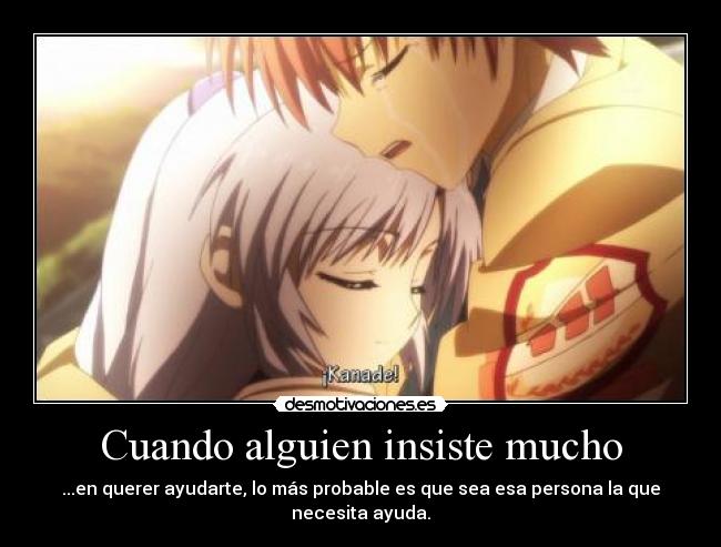 Cuando alguien insiste mucho - ...en querer ayudarte, lo más probable es que sea esa persona la que necesita ayuda.