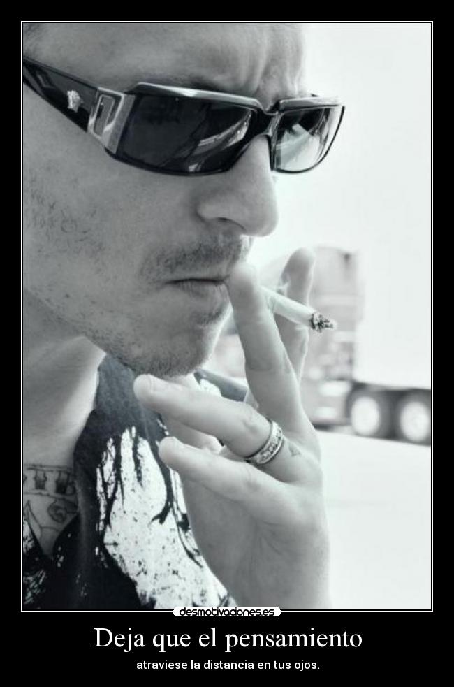 Deja que el pensamiento - atraviese la distancia en tus ojos.