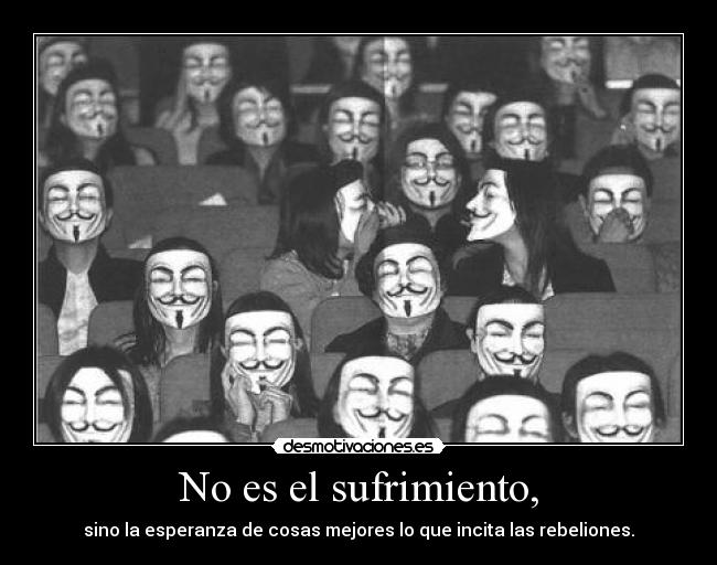 No es el sufrimiento, - sino la esperanza de cosas mejores lo que incita las rebeliones.