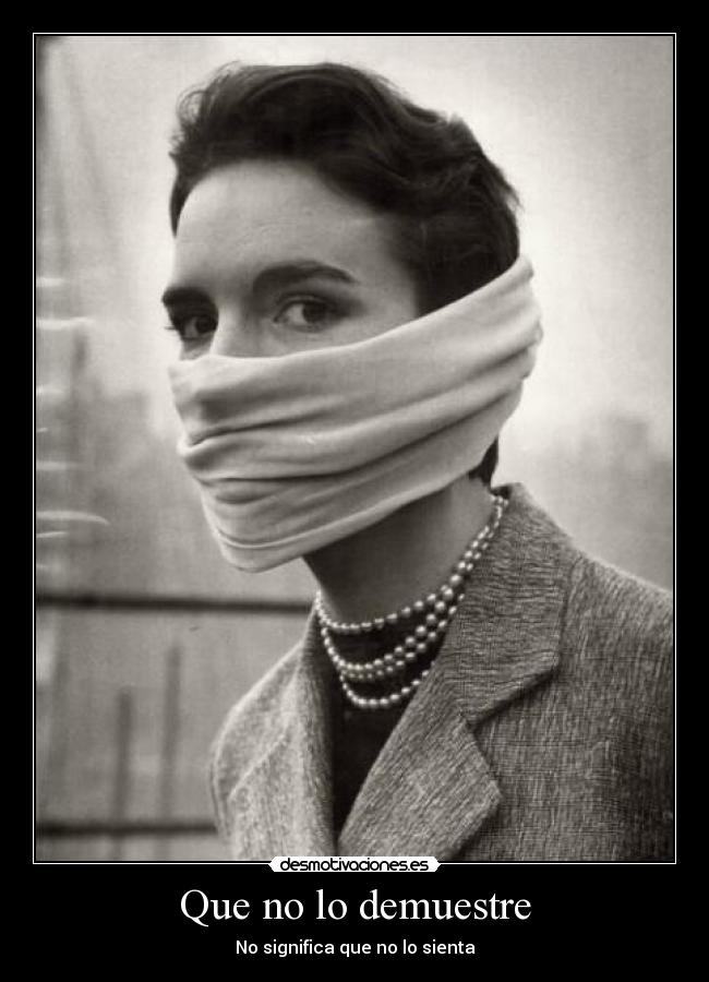 Que no lo demuestre - No significa que no lo sienta