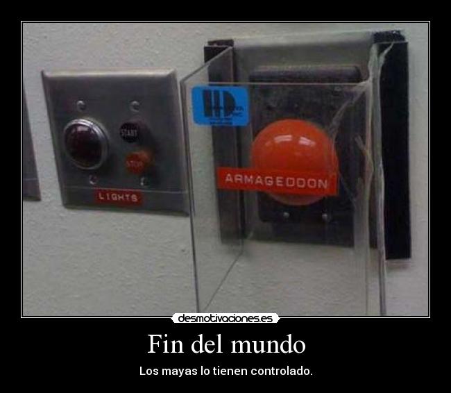 Fin del mundo - Los mayas lo tienen controlado.