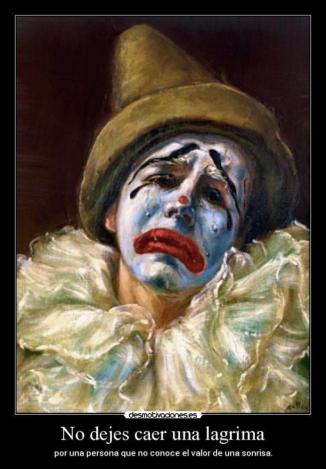 No dejes caer una lagrima - por una persona que no conoce el valor de una sonrisa.