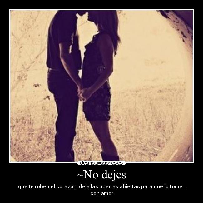 ~No dejes - que te roben el corazón, deja las puertas abiertas para que lo tomen con amor♥