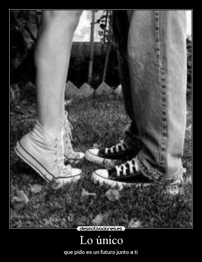 Lo único - que pido es un futuro junto a ti ♥