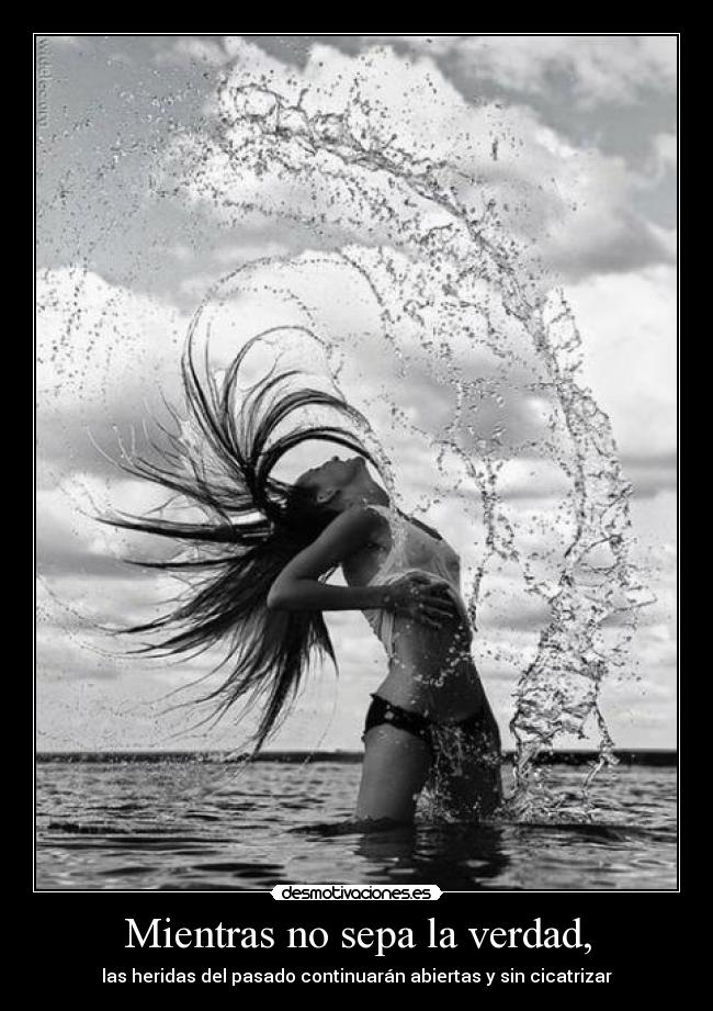 Mientras no sepa la verdad, - las heridas del pasado continuarán abiertas y sin cicatrizar