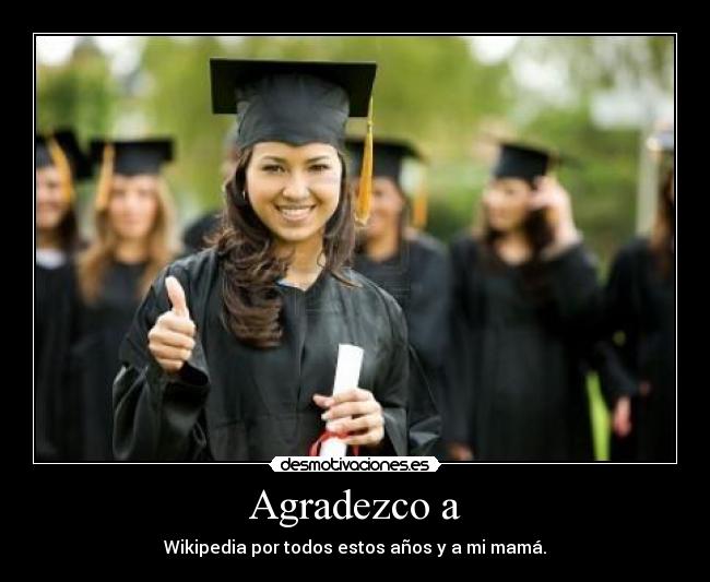 Agradezco a - Wikipedia por todos estos años y a mi mamá.