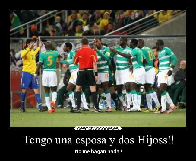 Tengo una esposa y dos Hijoss!! - No me hagan nada !