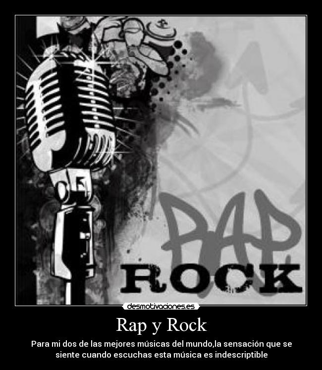 Rap y Rock - Para mi dos de las mejores músicas del mundo,la sensación que se
siente cuando escuchas esta música es indescriptible