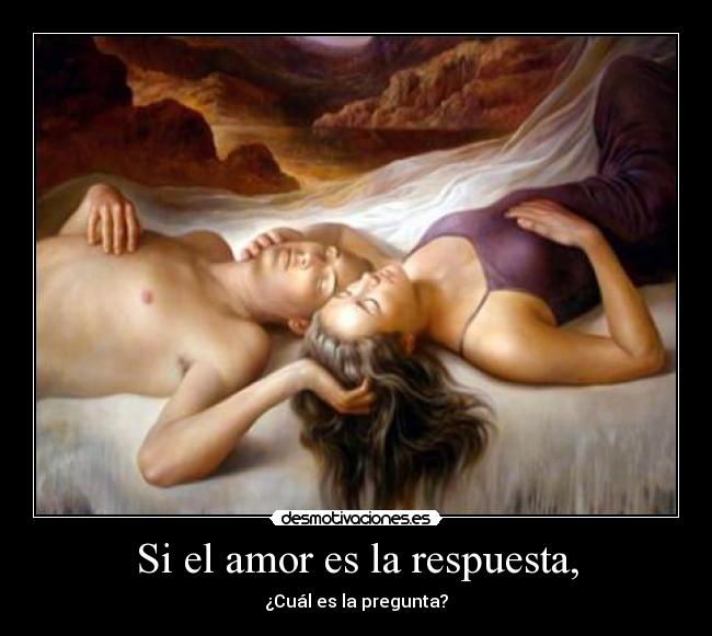 Si el amor es la respuesta, - ¿Cuál es la pregunta?