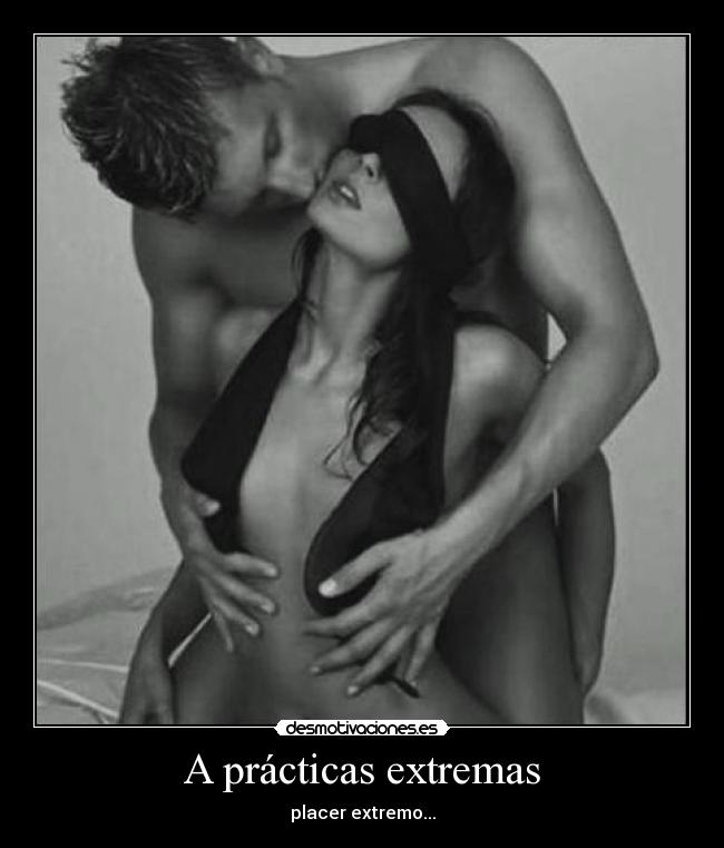 A prácticas extremas - placer extremo...