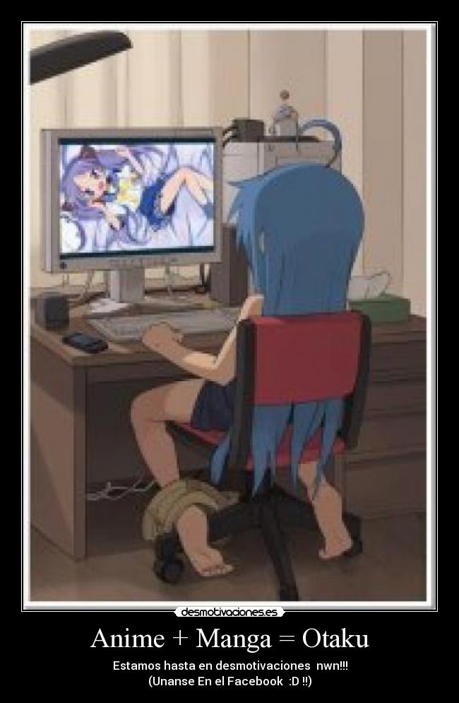 Anime + Manga = Otaku - Estamos hasta en desmotivaciones  nwn!!!
(Unanse En el Facebook  :D !!)