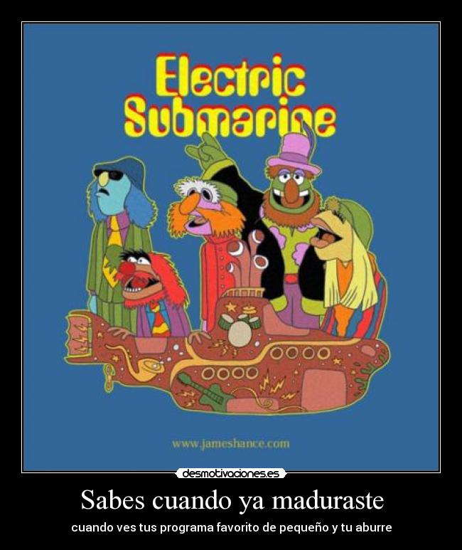 Sabes cuando ya maduraste - cuando ves tus programa favorito de pequeño y tu aburre