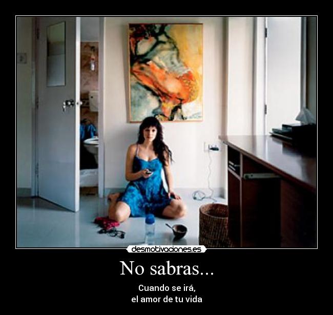 No sabras... - Cuando se irá,
el amor de tu vida