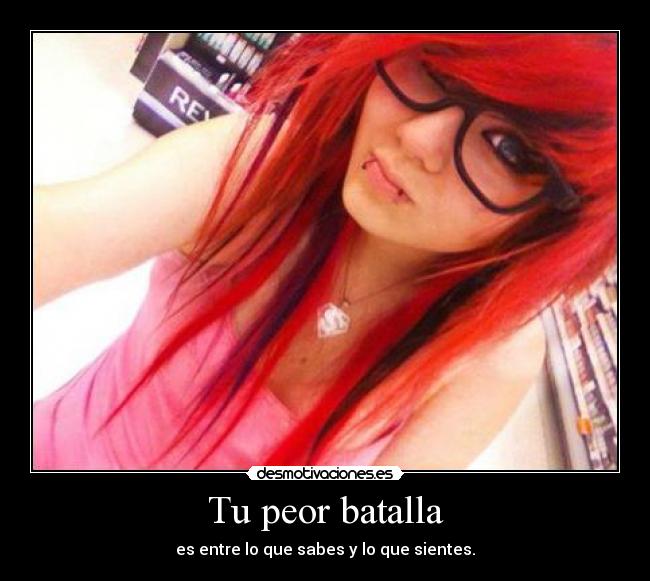 Tu peor batalla - es entre lo que sabes y lo que sientes.