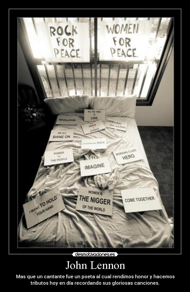 John Lennon - Mas que un cantante fue un poeta al cual rendimos honor y hacemos
tributos hoy en día recordando sus gloriosas canciones.