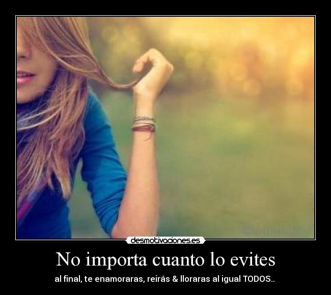No importa cuanto lo evites - al final, te enamoraras, reirás & lloraras al igual TODOS.. ♥