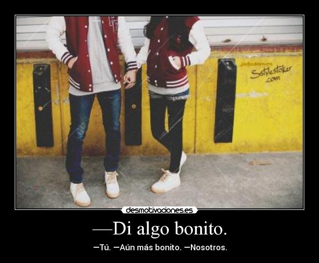 —Di algo bonito. -