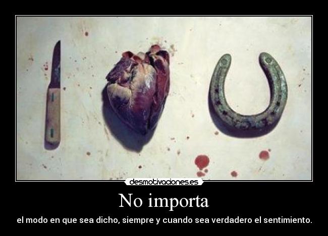 No importa - el modo en que sea dicho, siempre y cuando sea verdadero el sentimiento.