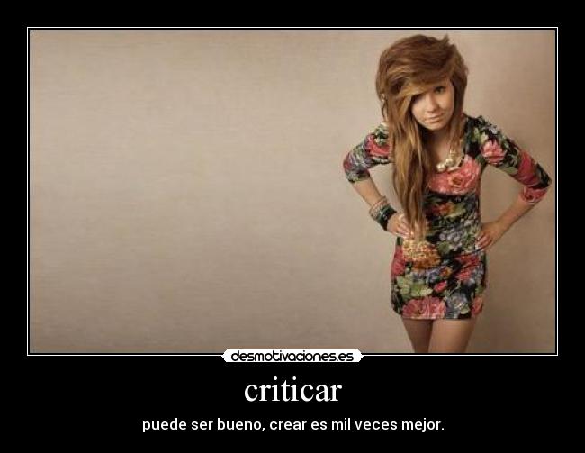 criticar - puede ser bueno, crear es mil veces mejor.