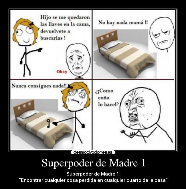 Superpoder de Madre 1 - Superpoder de Madre 1:
Encontrar cualquier cosa perdida en cualquier cuarto de la casa