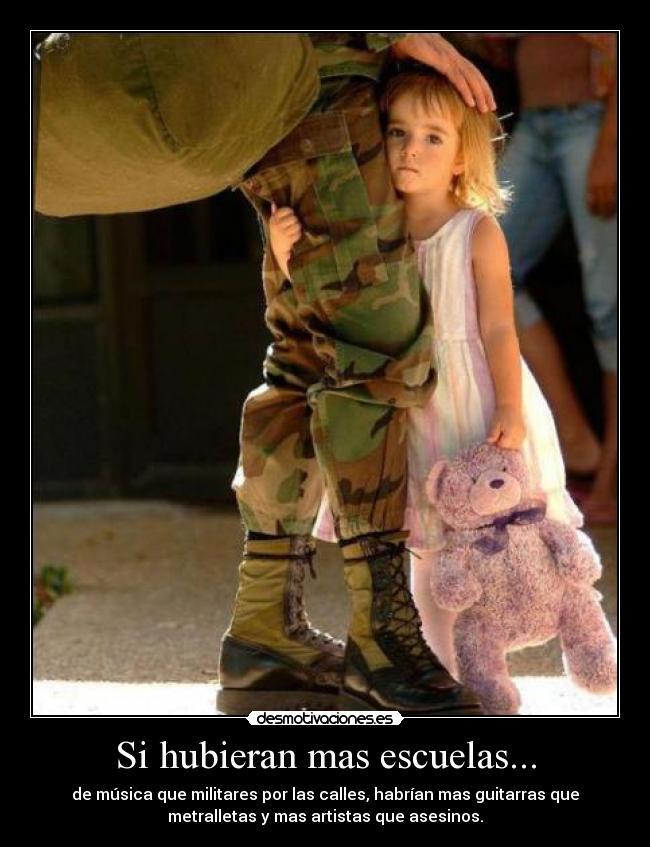Si hubieran mas escuelas... - de música que militares por las calles, habrían mas guitarras que
metralletas y mas artistas que asesinos.