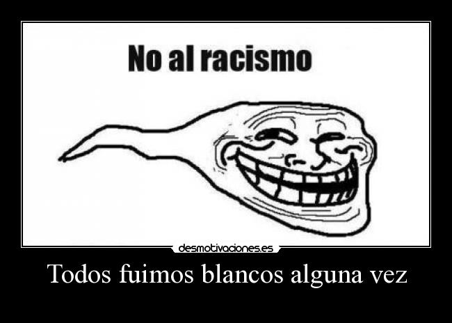 Todos fuimos blancos alguna vez -