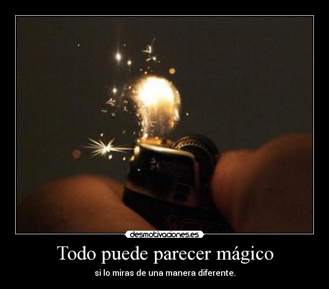 Todo puede parecer mágico - si lo miras de una manera diferente.