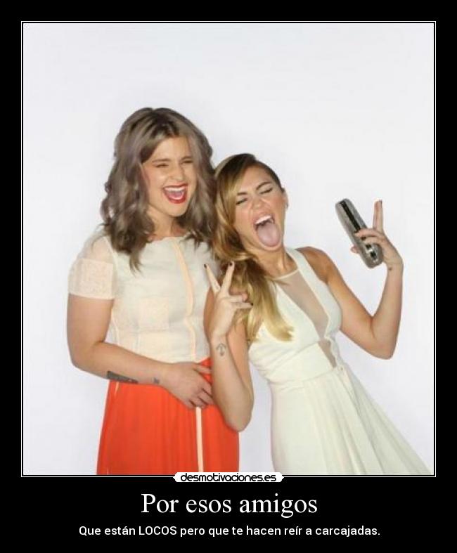 Por esos amigos - Que están LOCOS pero que te hacen reír a carcajadas.