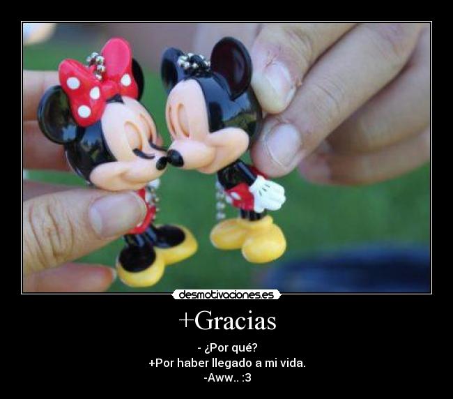 +Gracias - - ¿Por qué?
+Por haber llegado a mi vida.
-Aww.. :3