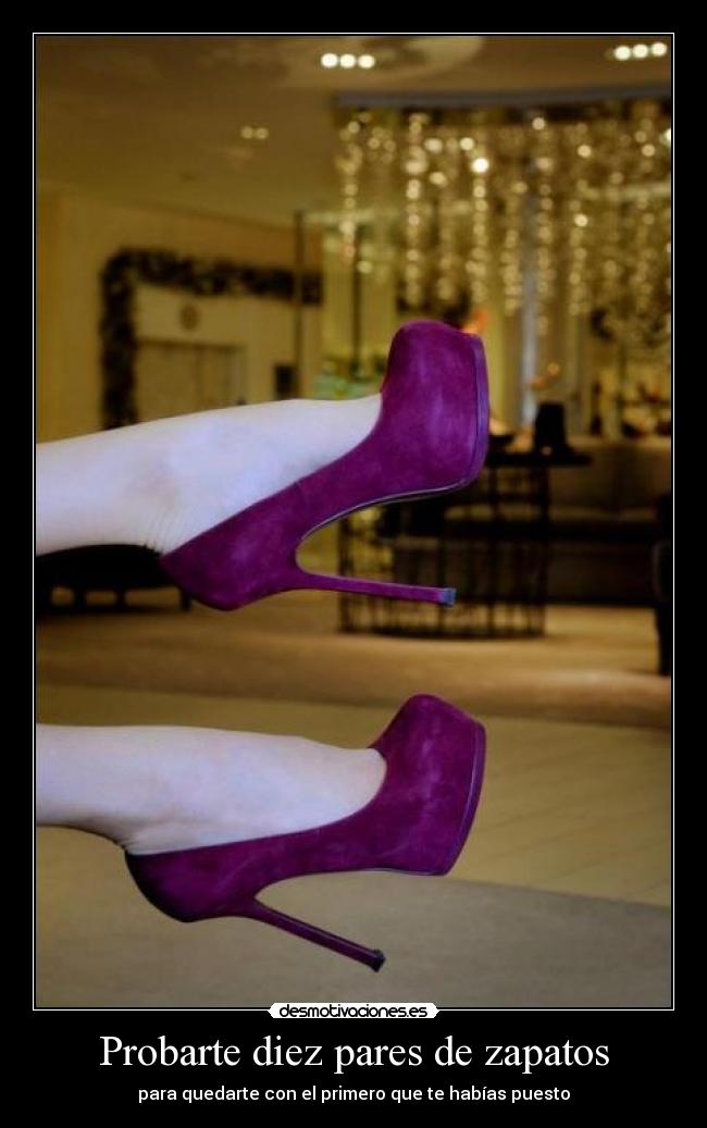 Probarte diez pares de zapatos - para quedarte con el primero que te habías puesto