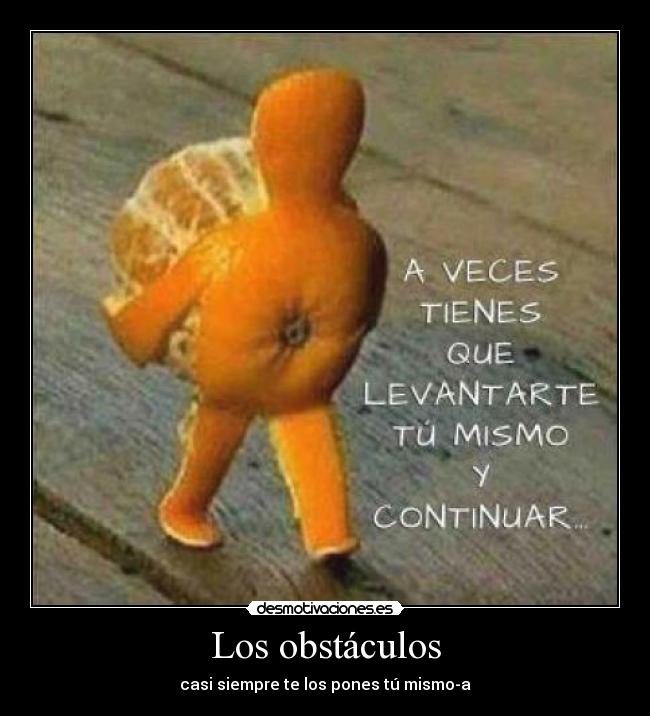 Los obstáculos - casi siempre te los pones tú mismo-a