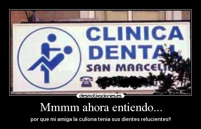 Mmmm ahora entiendo... - por que mi amiga la culiona tenia sus dientes relucientes!!