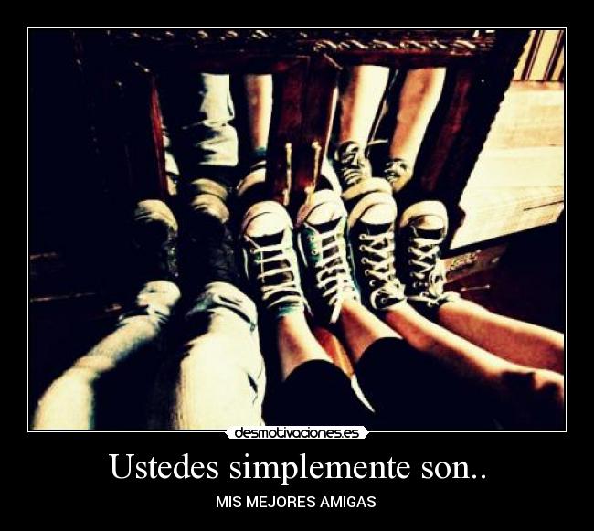 Ustedes simplemente son.. -
