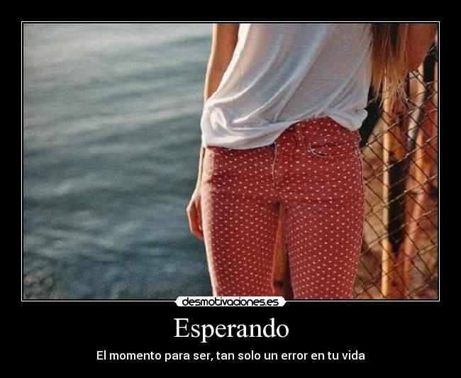 Esperando - El momento para ser, tan solo un error en tu vida