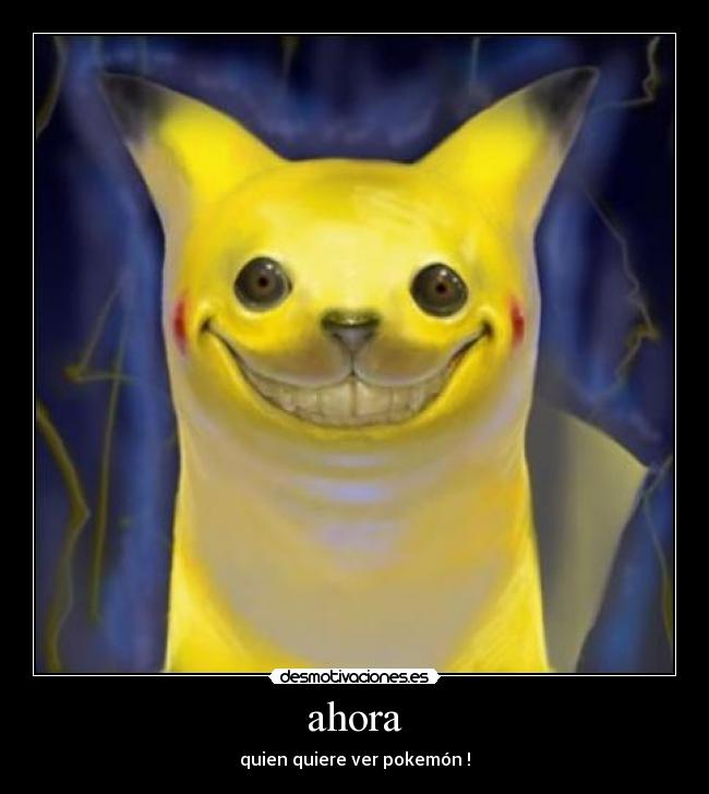 ahora - quien quiere ver pokemón !